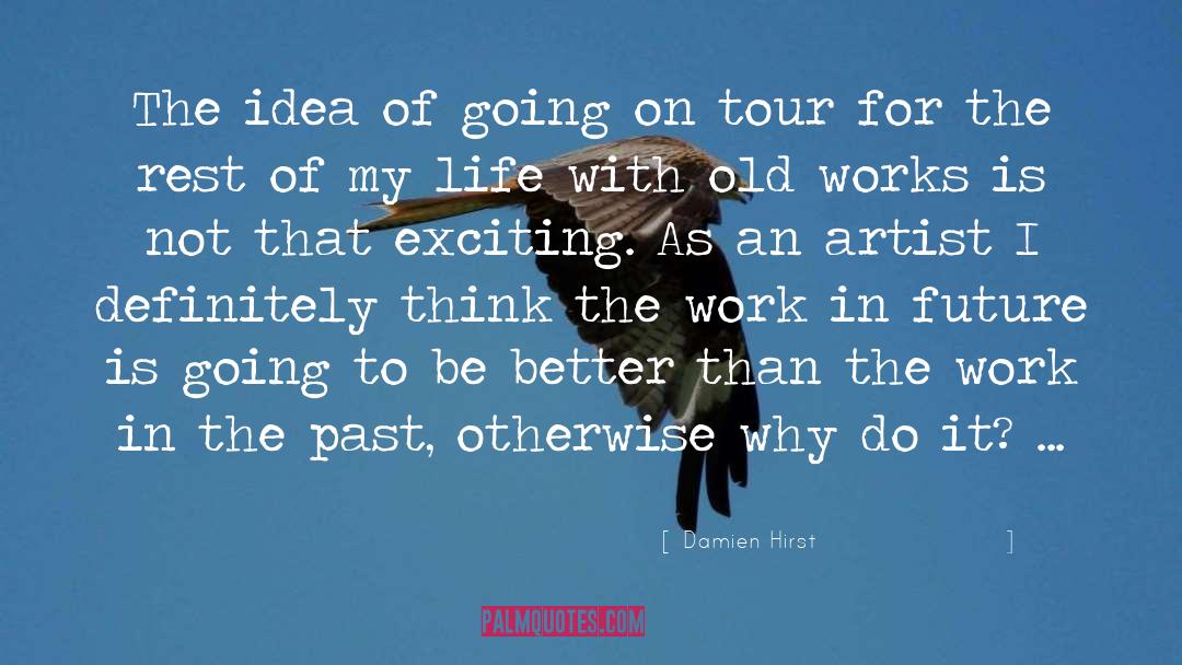 Damien Hirst Quotes: The idea of going on