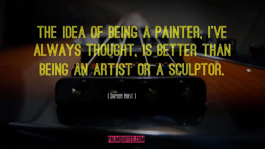 Damien Hirst Quotes: The idea of being a