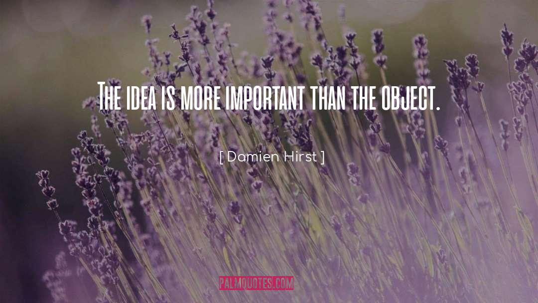 Damien Hirst Quotes: The idea is more important