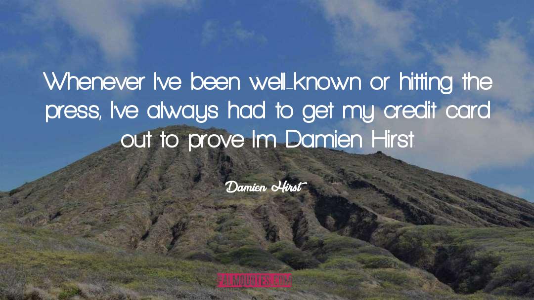 Damien Hirst Quotes: Whenever I've been well-known or