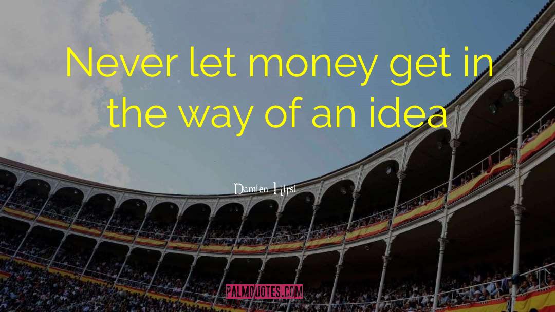 Damien Hirst Quotes: Never let money get in