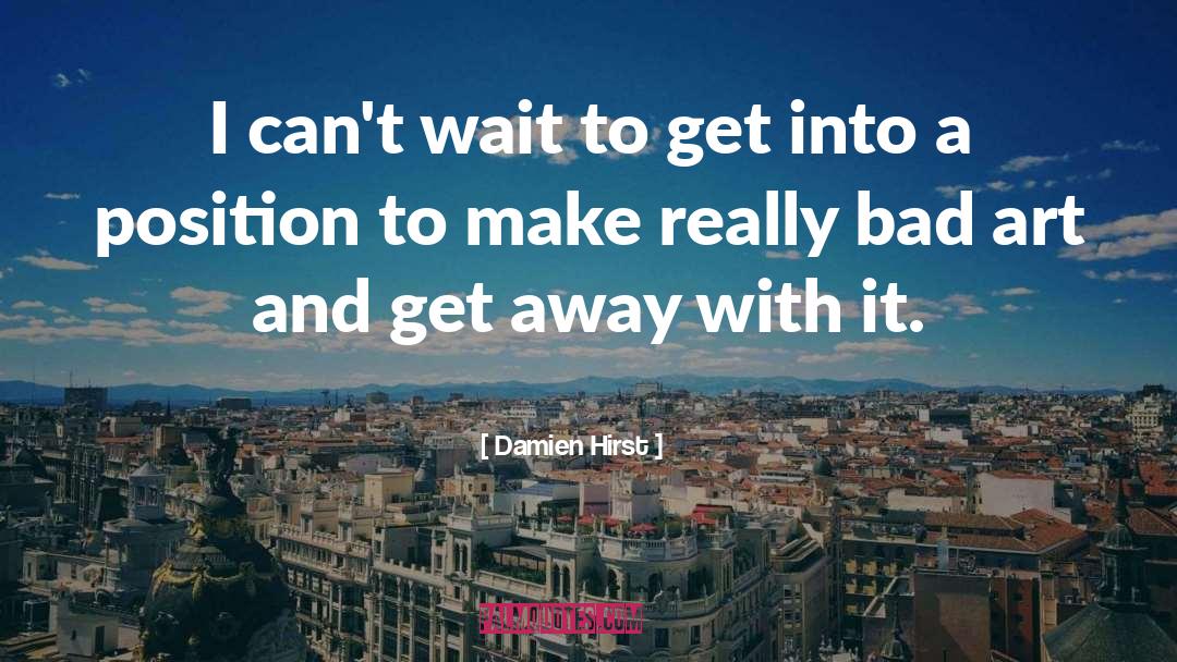 Damien Hirst Quotes: I can't wait to get