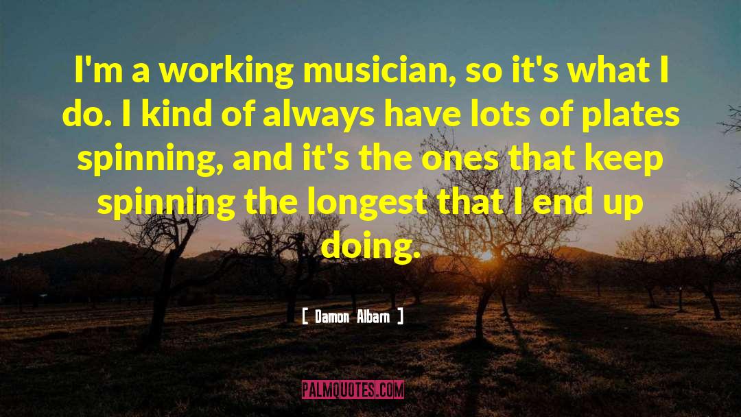 Damon Albarn Quotes: I'm a working musician, so