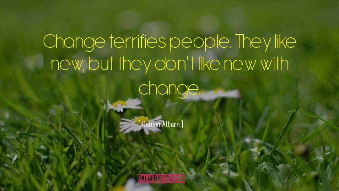 Damon Albarn Quotes: Change terrifies people. They like