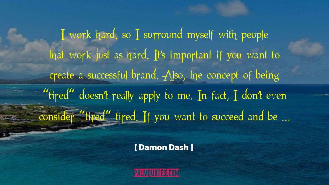 Damon Dash Quotes: I work hard, so I