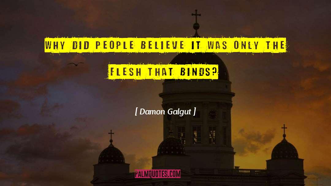 Damon Galgut Quotes: Why did people believe it