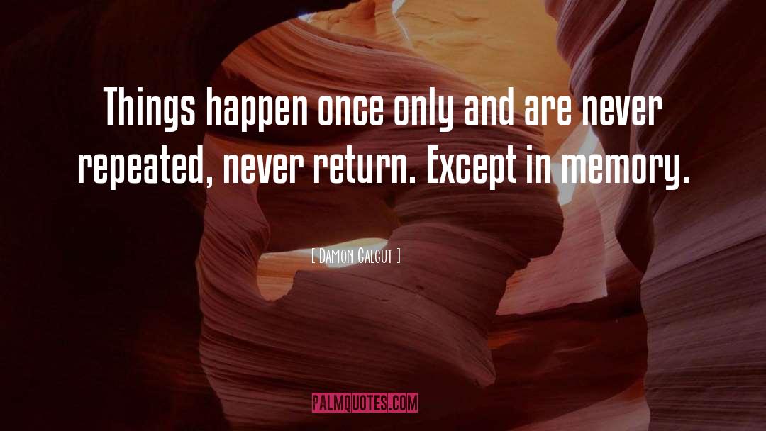 Damon Galgut Quotes: Things happen once only and