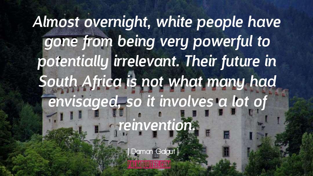 Damon Galgut Quotes: Almost overnight, white people have