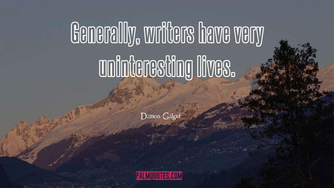 Damon Galgut Quotes: Generally, writers have very uninteresting