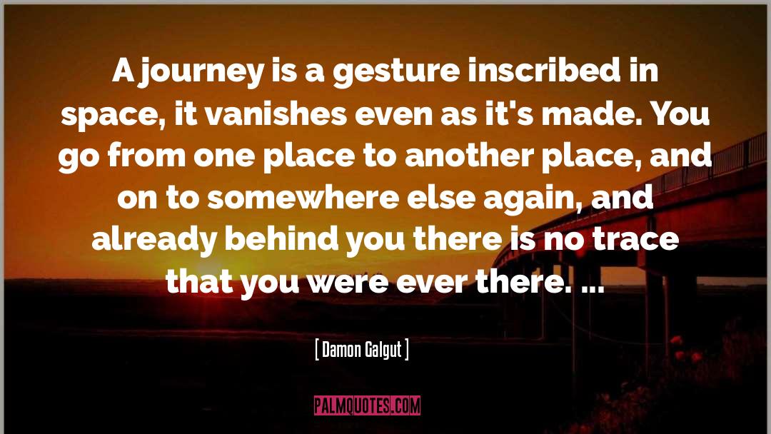 Damon Galgut Quotes: A journey is a gesture