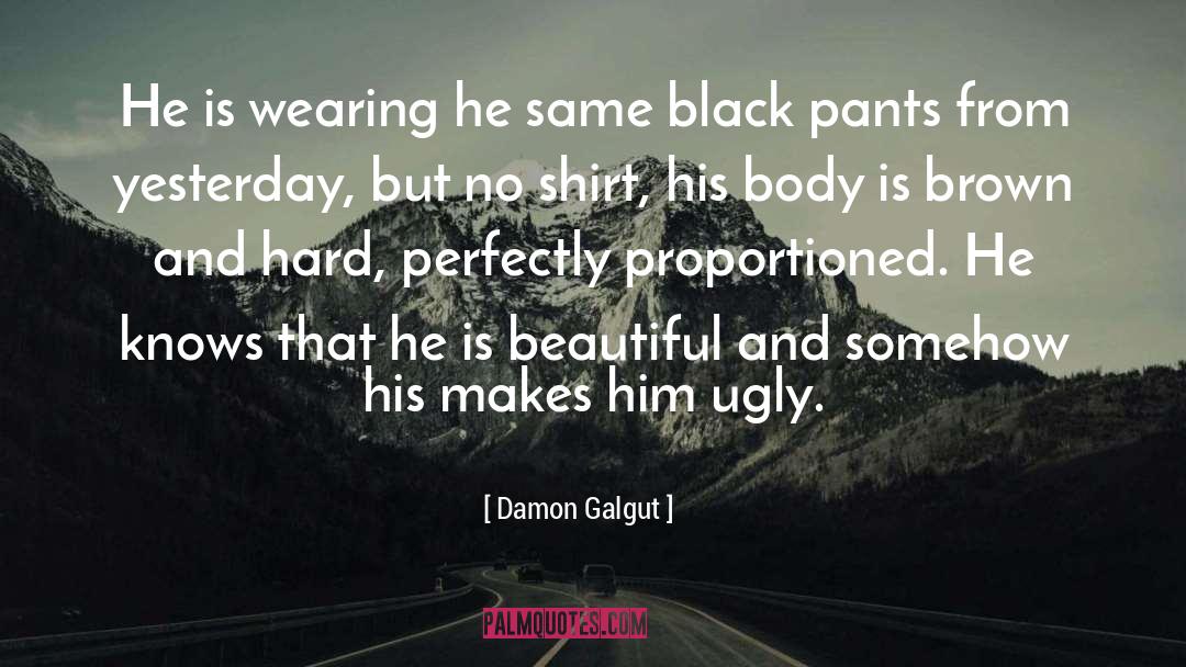 Damon Galgut Quotes: He is wearing he same