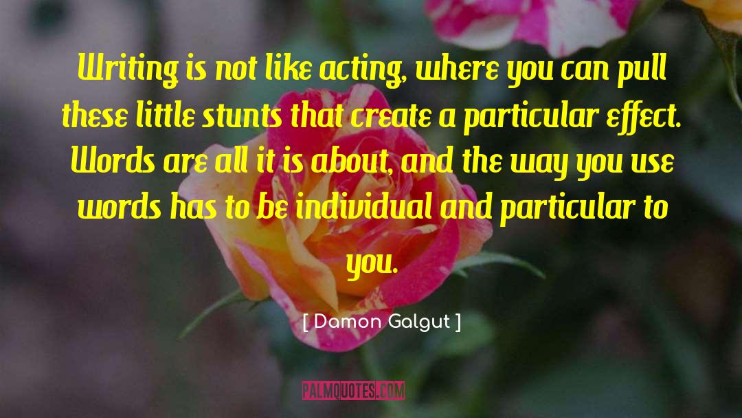 Damon Galgut Quotes: Writing is not like acting,