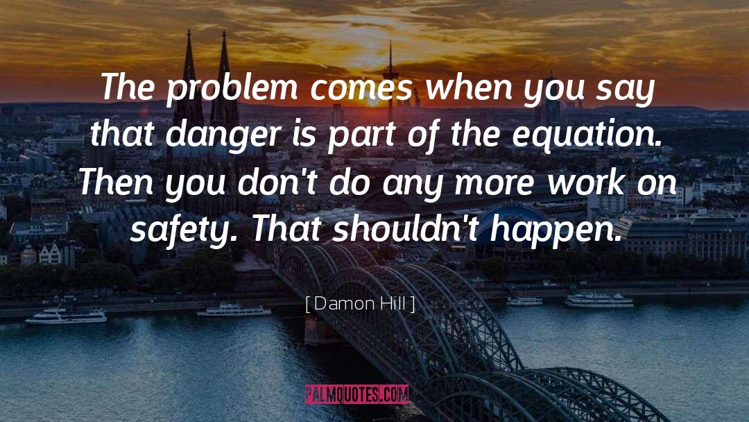 Damon Hill Quotes: The problem comes when you