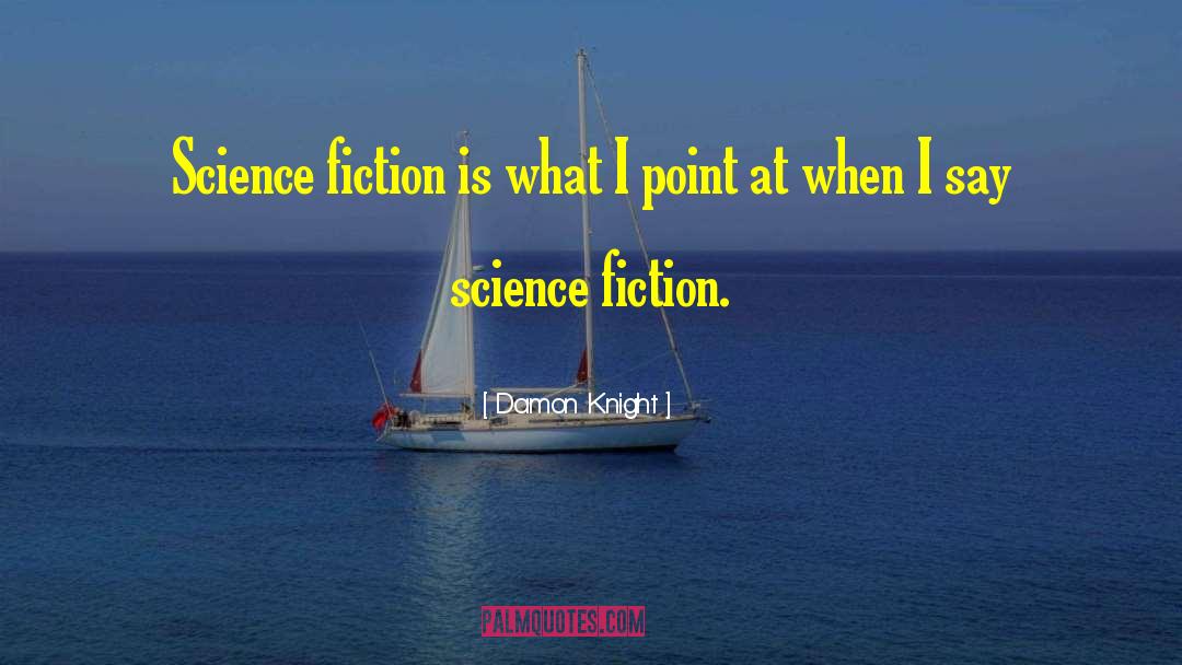 Damon Knight Quotes: Science fiction is what I