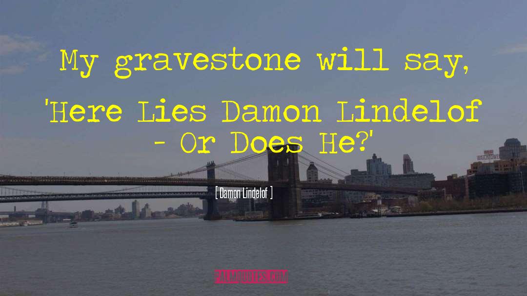 Damon Lindelof Quotes: My gravestone will say, 'Here