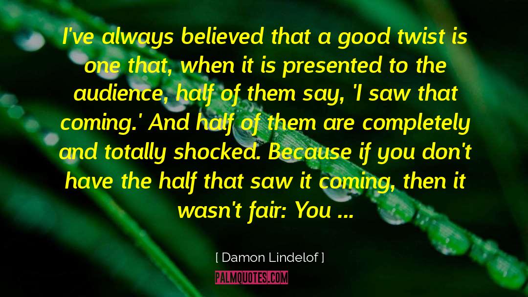 Damon Lindelof Quotes: I've always believed that a