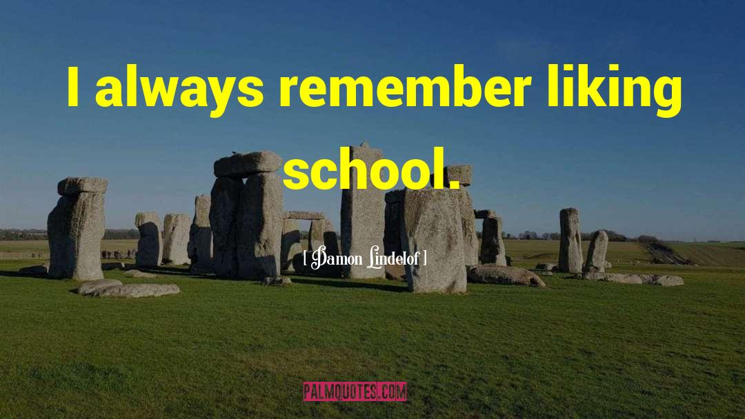 Damon Lindelof Quotes: I always remember liking school.