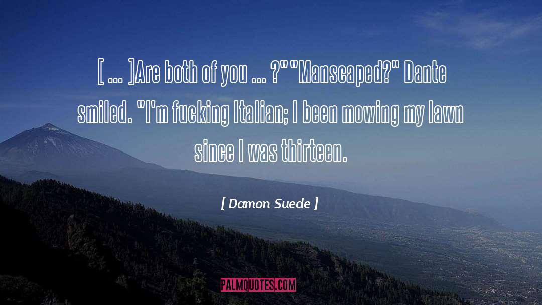 Damon Suede Quotes: [ ... ]Are both of