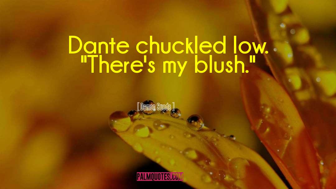 Damon Suede Quotes: Dante chuckled low. 