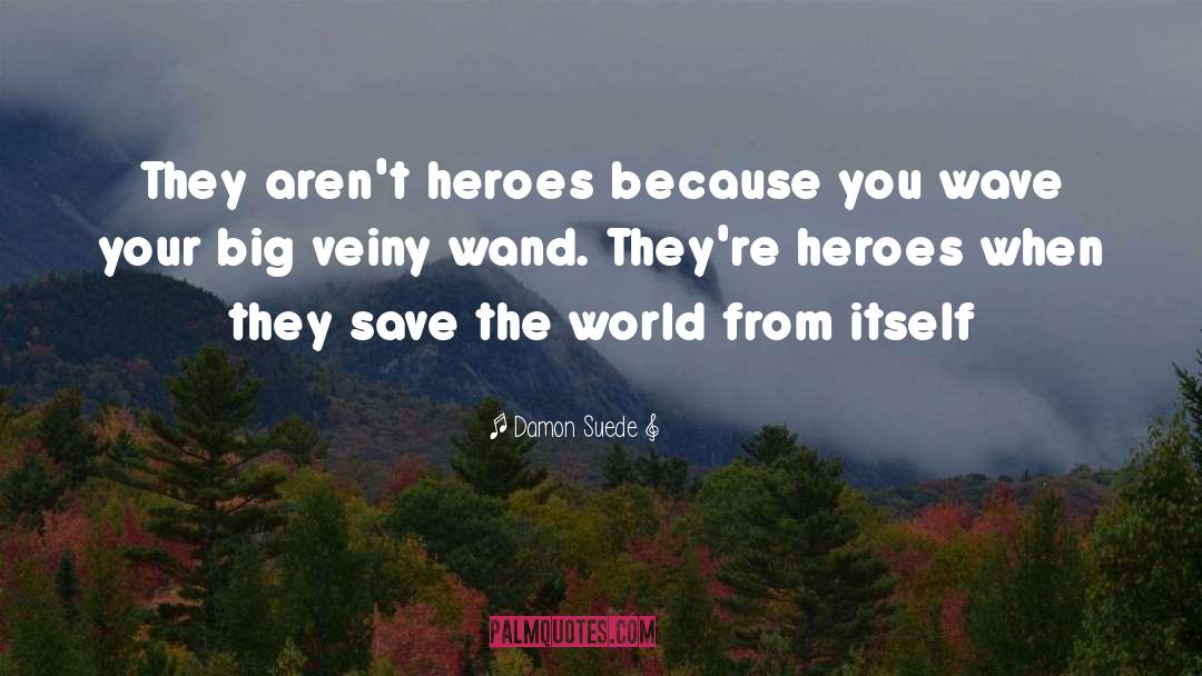 Damon Suede Quotes: They aren't heroes because you