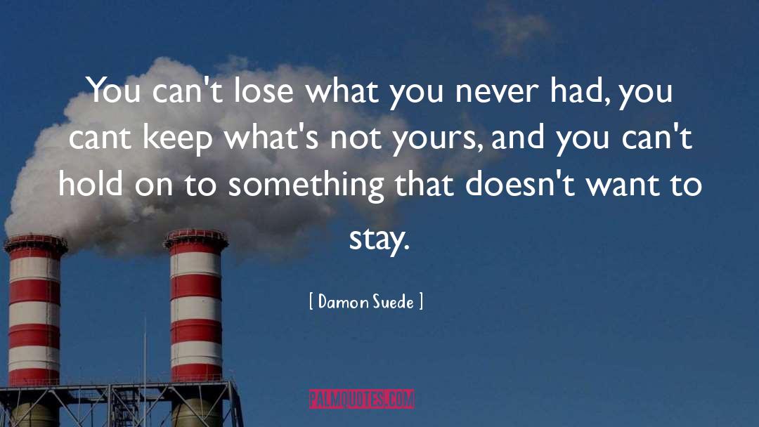 Damon Suede Quotes: You can't lose what you