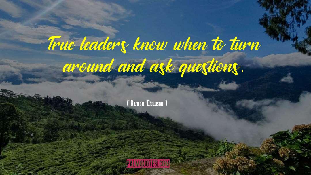 Damon Thueson Quotes: True leaders know when to