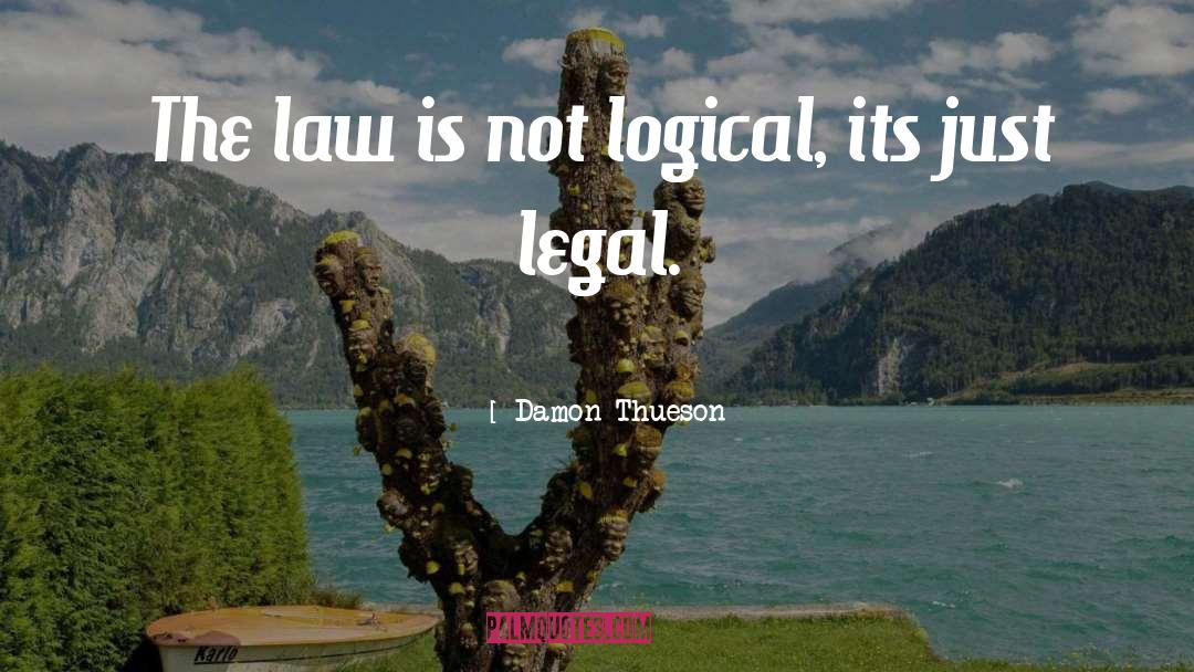 Damon Thueson Quotes: The law is not logical,