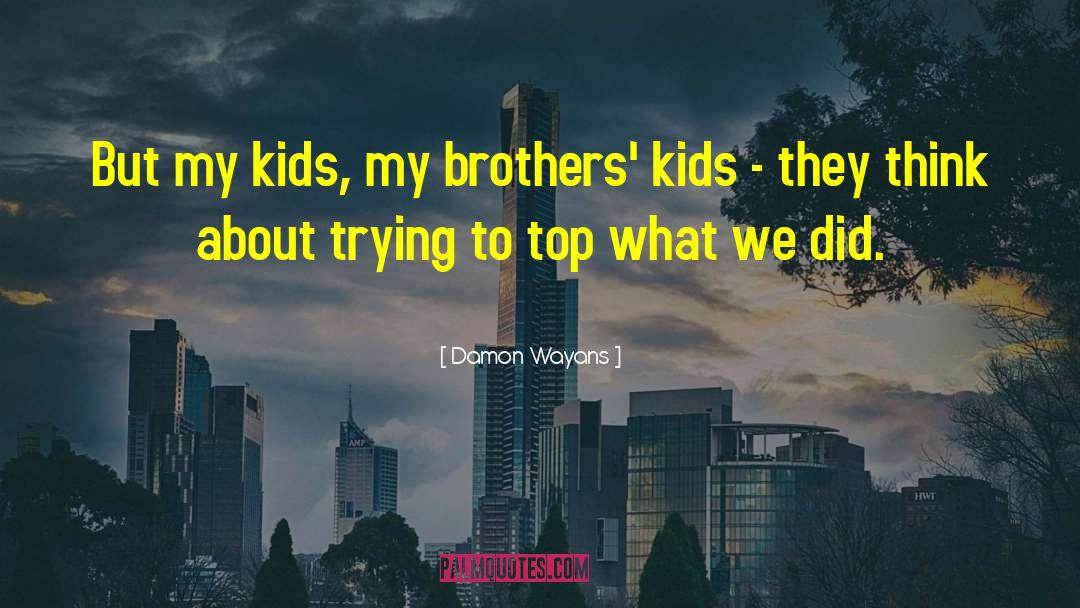 Damon Wayans Quotes: But my kids, my brothers'