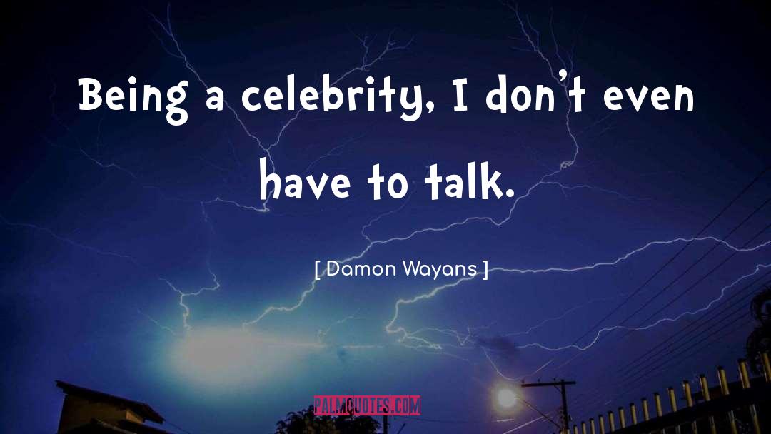 Damon Wayans Quotes: Being a celebrity, I don't