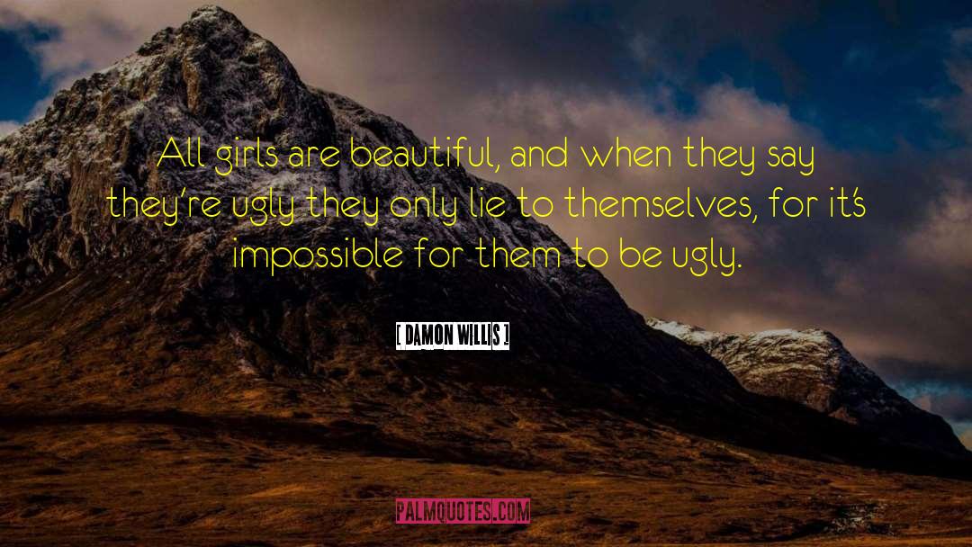 Damon Willis Quotes: All girls are beautiful, and