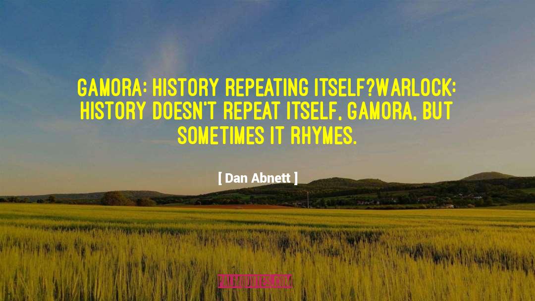 Dan Abnett Quotes: Gamora: History repeating itself?<br>Warlock: History