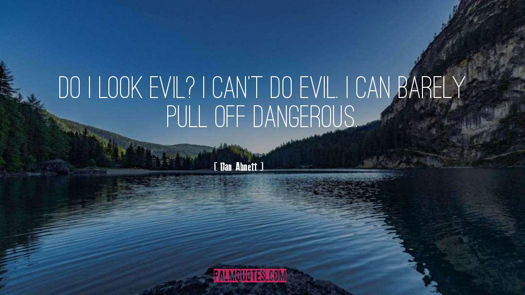 Dan Abnett Quotes: Do I look evil? I