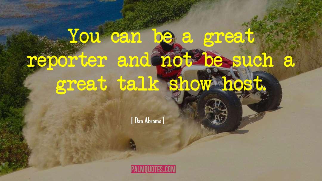 Dan Abrams Quotes: You can be a great