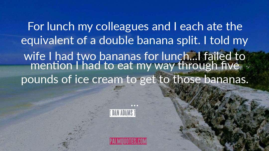 Dan Adams Quotes: For lunch my colleagues and