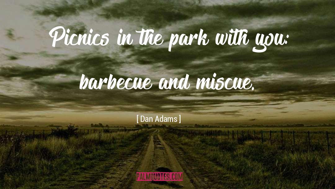 Dan Adams Quotes: Picnics in the park with