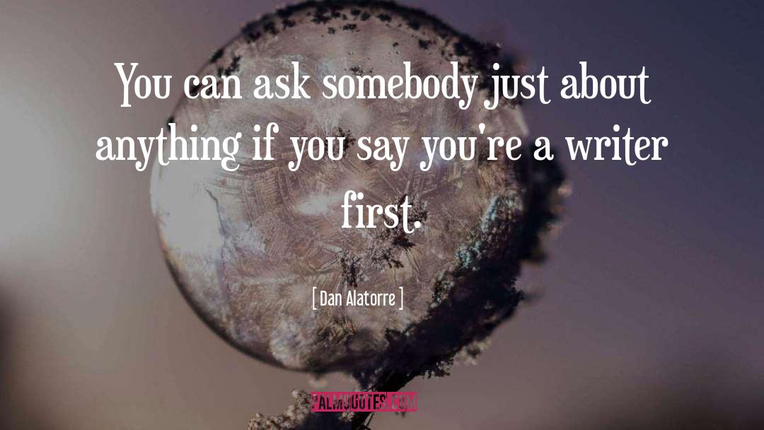 Dan Alatorre Quotes: You can ask somebody just