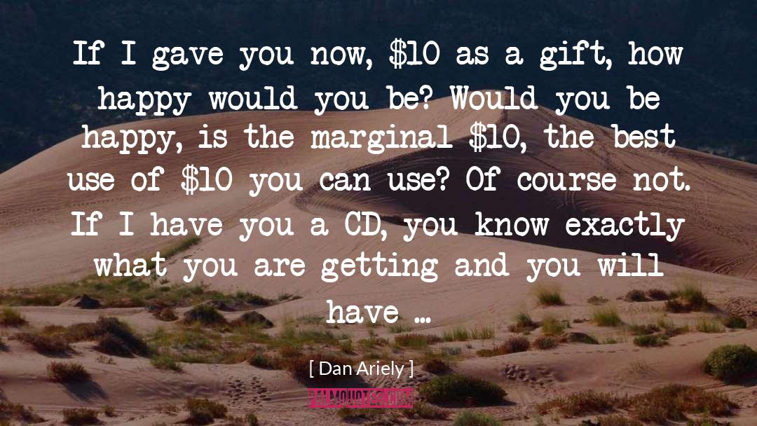 Dan Ariely Quotes: If I gave you now,