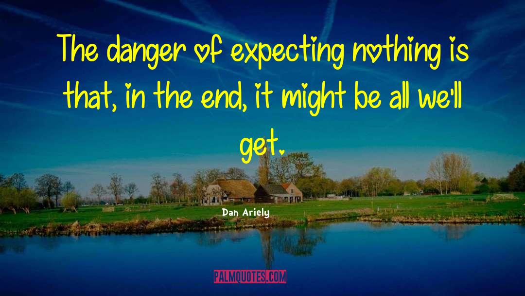 Dan Ariely Quotes: The danger of expecting nothing