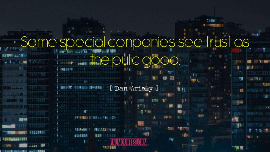 Dan Ariely Quotes: Some special conpanies see trust