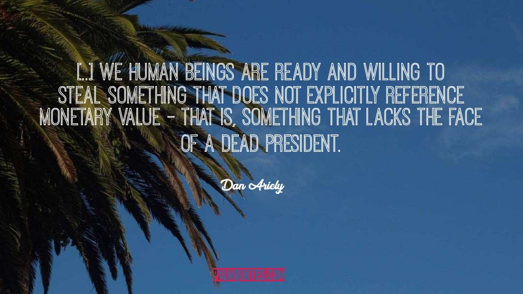 Dan Ariely Quotes: [..] we human beings are