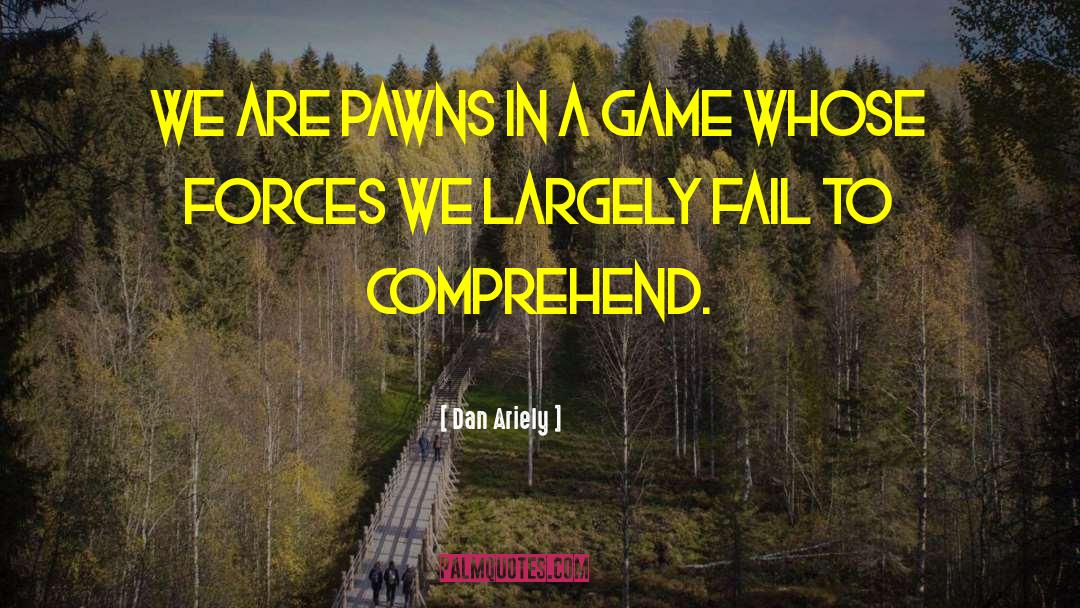Dan Ariely Quotes: We are pawns in a