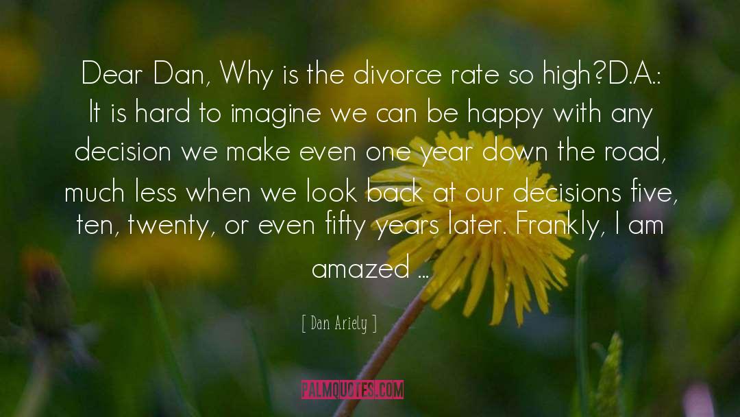 Dan Ariely Quotes: Dear Dan, Why is the
