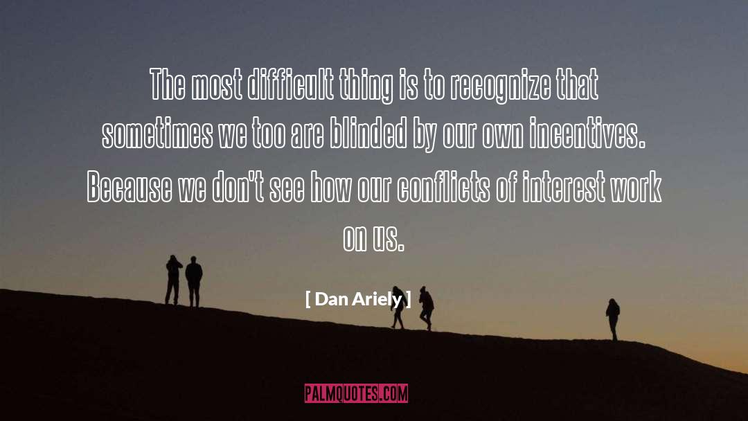 Dan Ariely Quotes: The most difficult thing is