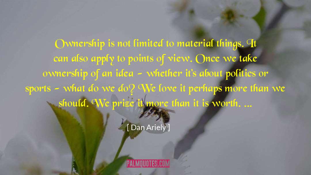 Dan Ariely Quotes: Ownership is not limited to