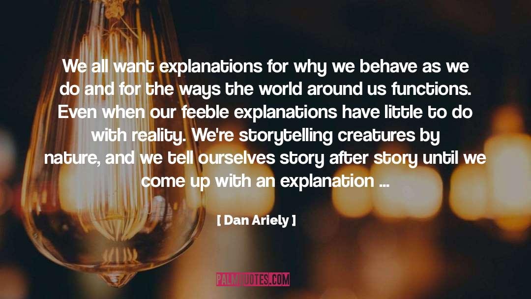 Dan Ariely Quotes: We all want explanations for