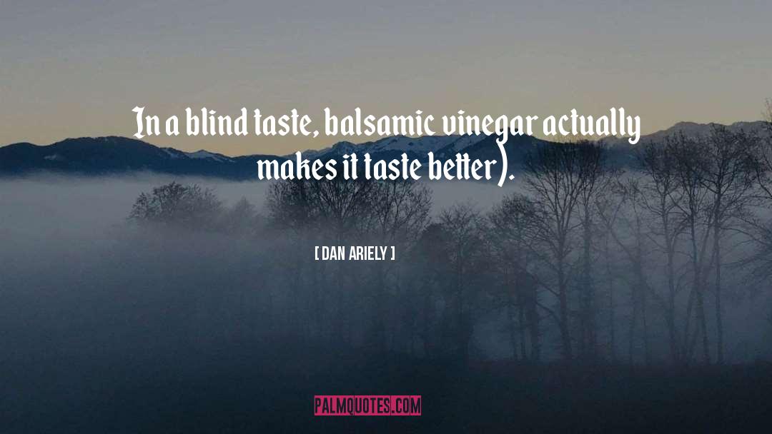 Dan Ariely Quotes: In a blind taste, balsamic