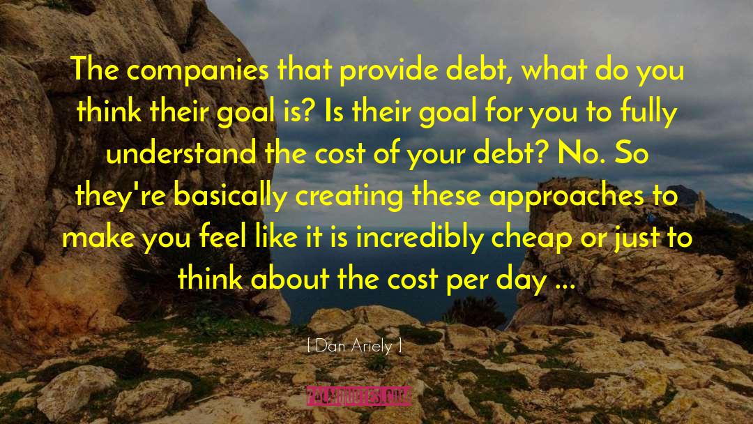Dan Ariely Quotes: The companies that provide debt,