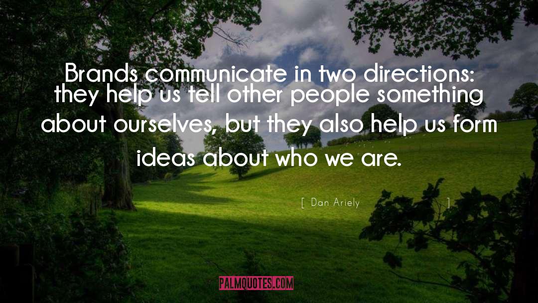 Dan Ariely Quotes: Brands communicate in two directions: