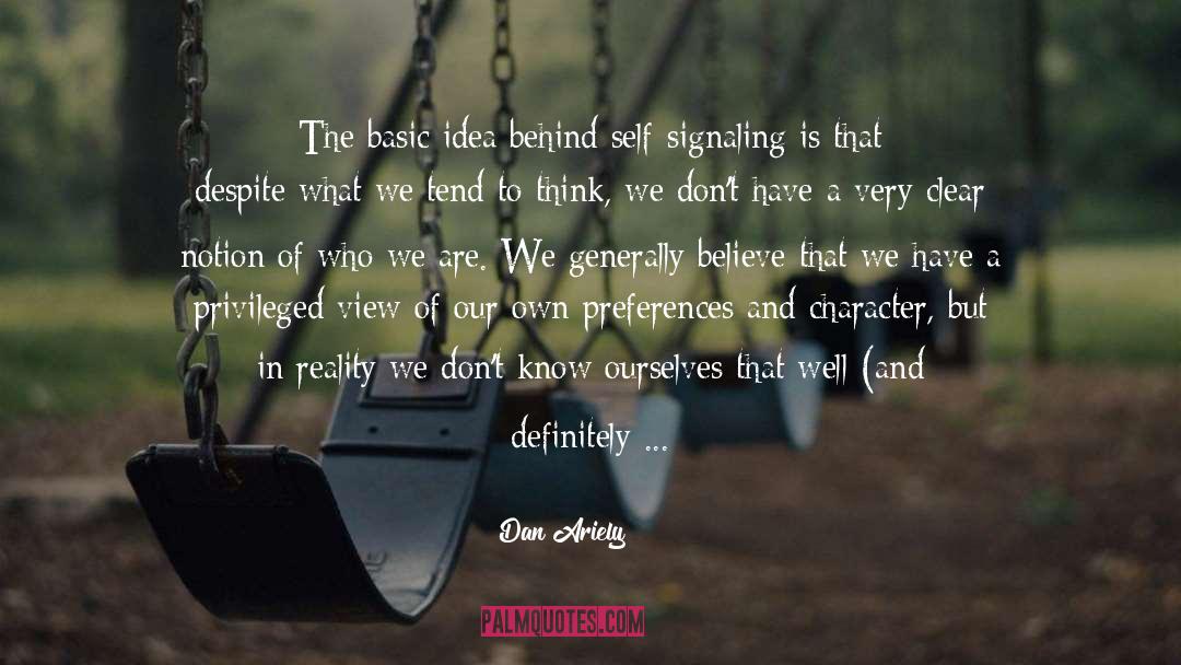 Dan Ariely Quotes: The basic idea behind self-signaling