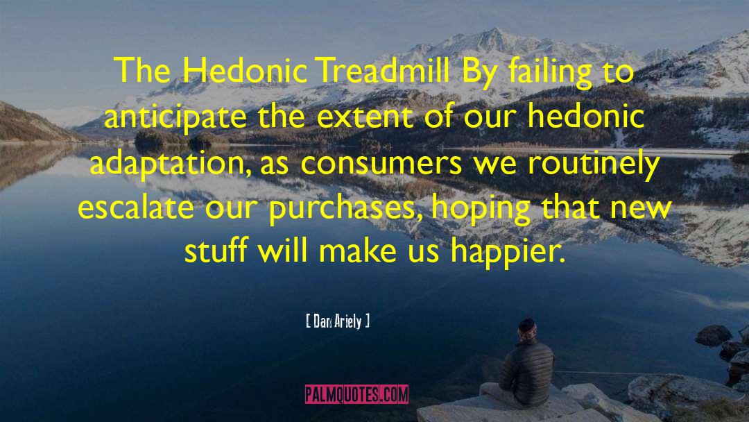 Dan Ariely Quotes: The Hedonic Treadmill By failing